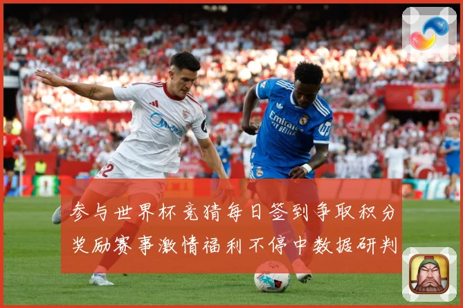 参与世界杯竞猜每日签到争取积分奖励赛事激情福利不停中数据研判-深度解析