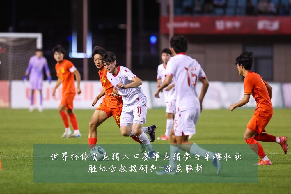 世界杯体育竞猜入口赛事竞猜参与乐趣和获胜机会数据研判-深度解析